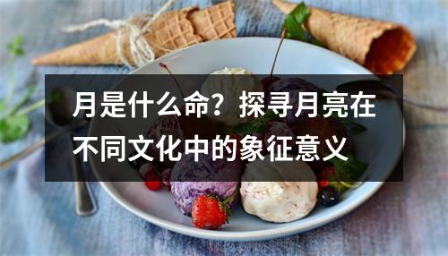 月是什么命？探寻月亮在不同文化中的象征意义