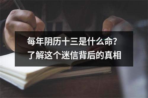 每年阴历十三是什么命？了解这个迷信背后的真相