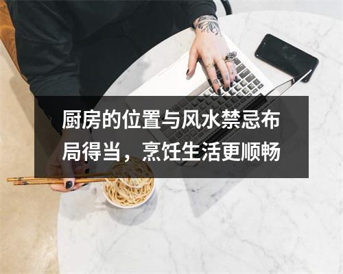 厨房的位置与风水禁忌布局得当，烹饪生活更顺畅