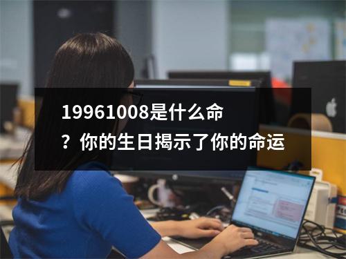 19961008是什么命？你的生日揭示了你的命运