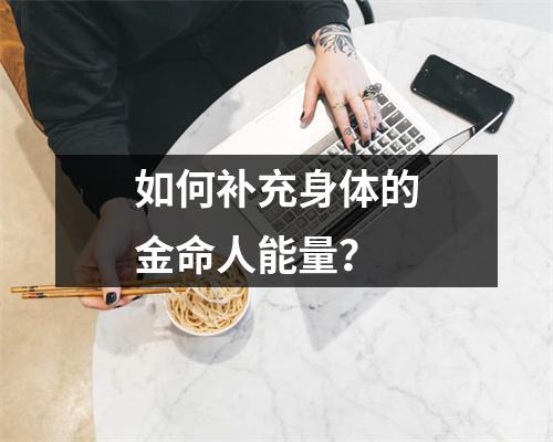 如何补充身体的金命人能量？