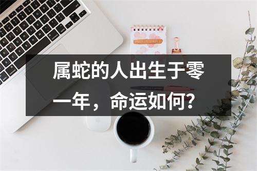 属蛇的人出生于零一年，命运如何？