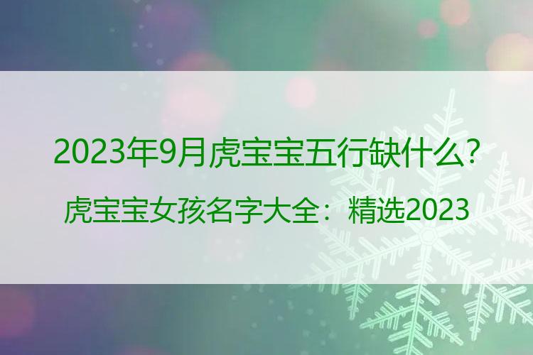 2023年9月虎宝宝五行缺什么？虎宝宝女孩名字大全：精选2023年女孩有财富聪明睿智的名字