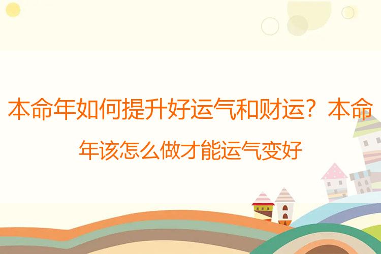 本命年如何提升好运气和财运？本命年该怎么做才能运气变好
