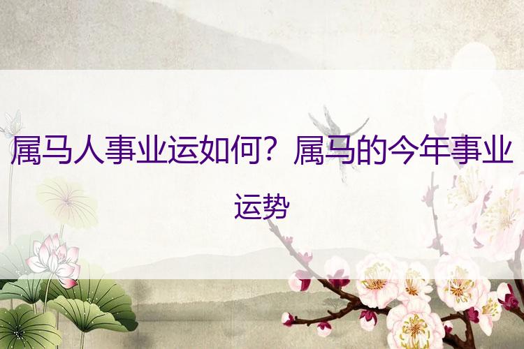 属马人事业运如何？属马的今年事业运势