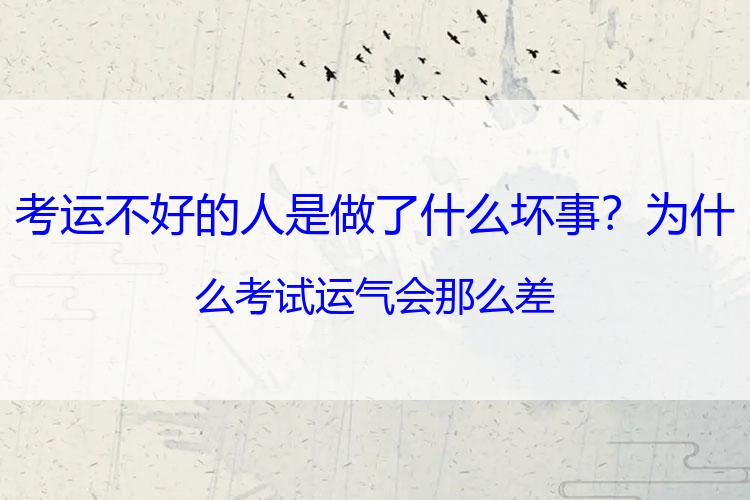 考运不好的人是做了什么坏事？为什么考试运气会那么差