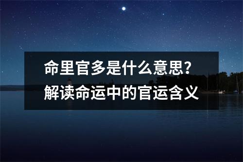 命里官多是什么意思？解读命运中的官运含义