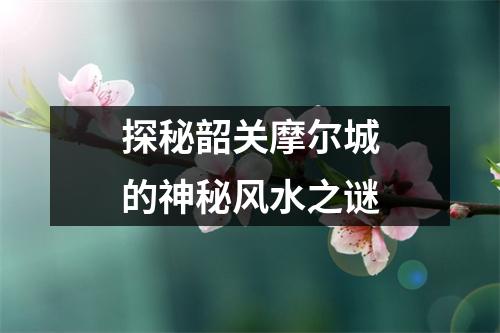 探秘韶关摩尔城的神秘风水之谜