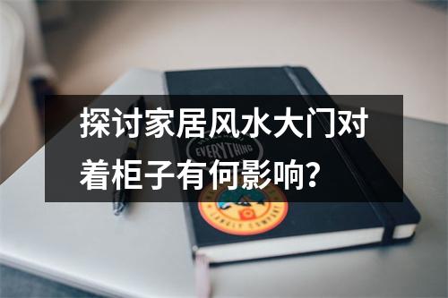 探讨家居风水大门对着柜子有何影响？