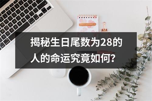 揭秘生日尾数为28的人的命运究竟如何？