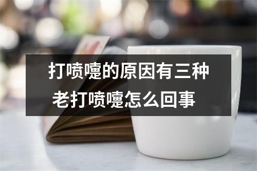 打喷嚏的原因有三种 老打喷嚏怎么回事