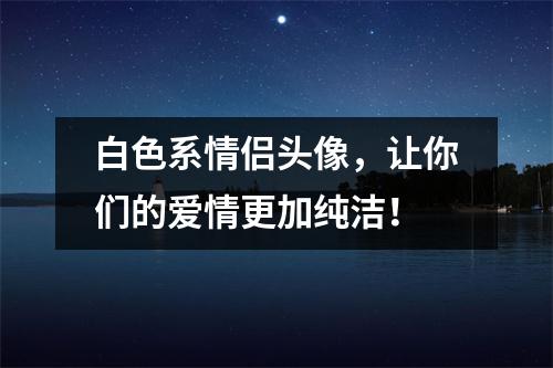 白色系情侣头像，让你们的爱情更加纯洁！