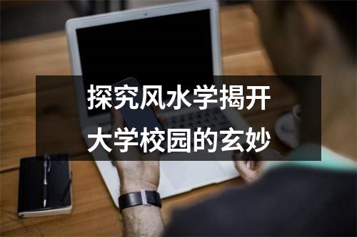 探究风水学揭开大学校园的玄妙
