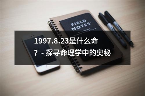 1997.8.23是什么命？- 探寻命理学中的奥秘
