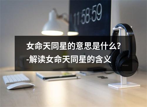 女命天同星的意思是什么？-解读女命天同星的含义