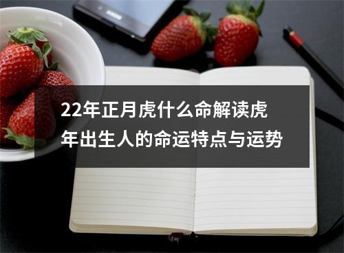 22年正月虎什么命解读虎年出生人的命运特点与运势