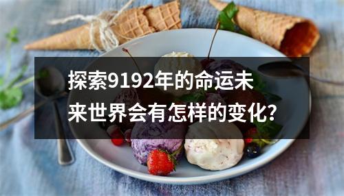 探索9192年的命运未来世界会有怎样的变化？