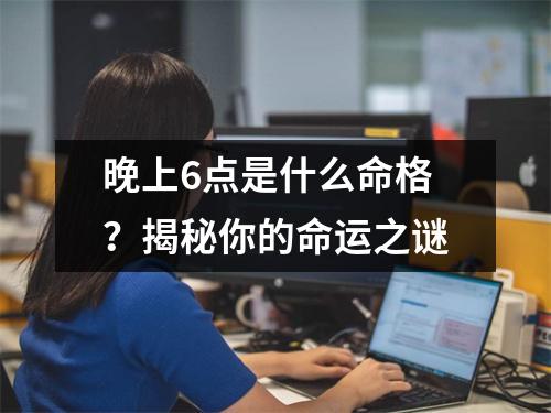 晚上6点是什么命格？揭秘你的命运之谜