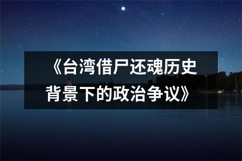 《台湾借尸还魂历史背景下的政治争议》