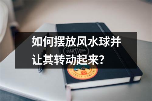 如何摆放风水球并让其转动起来？