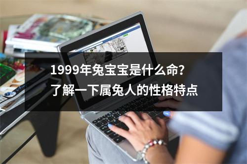 1999年兔宝宝是什么命？了解一下属兔人的性格特点