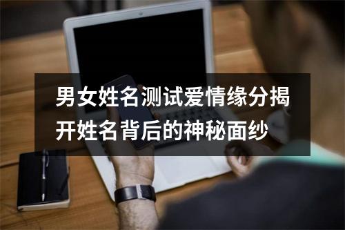 男女姓名测试爱情缘分揭开姓名背后的神秘面纱