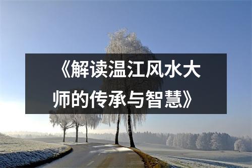 《解读温江风水大师的传承与智慧》