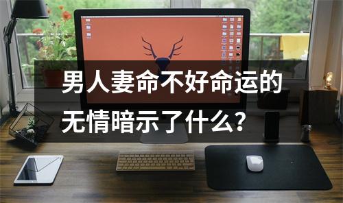 男人妻命不好命运的无情暗示了什么？