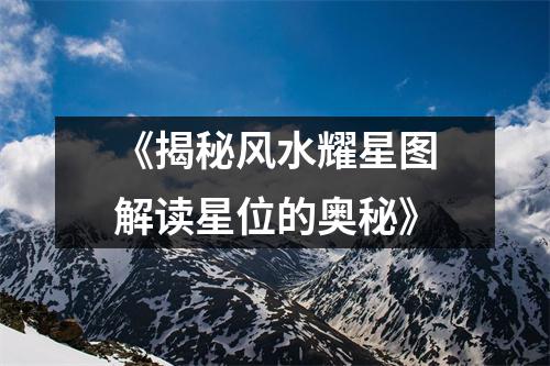 《揭秘风水耀星图解读星位的奥秘》