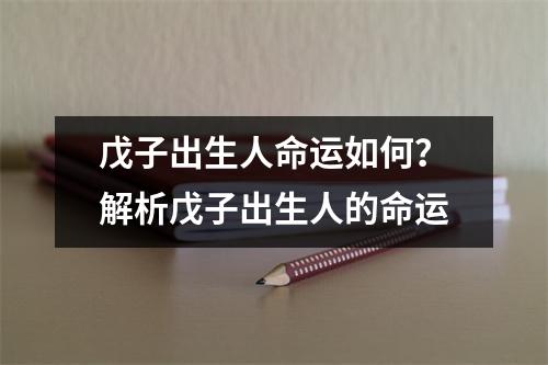 戊子出生人命运如何？解析戊子出生人的命运