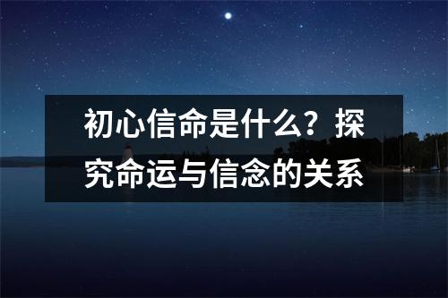 初心信命是什么？探究命运与信念的关系