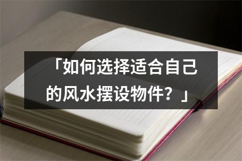 「如何选择适合自己的风水摆设物件？」