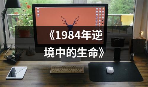 《1984年逆境中的生命》