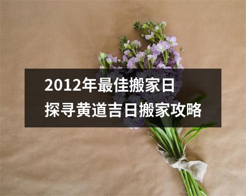 2012年最佳搬家日探寻黄道吉日搬家攻略