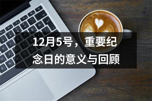 12月5号，重要纪念日的意义与回顾