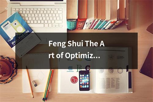 Feng Shui The Art of Optimizing Energy Flow
