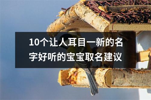 10个让人耳目一新的名字好听的宝宝取名建议