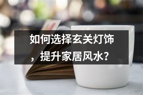 如何选择玄关灯饰，提升家居风水？