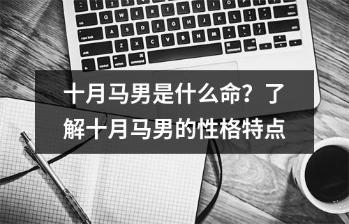 十月马男是什么命？了解十月马男的性格特点