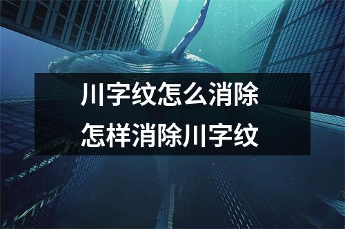川字纹怎么消除 怎样消除川字纹
