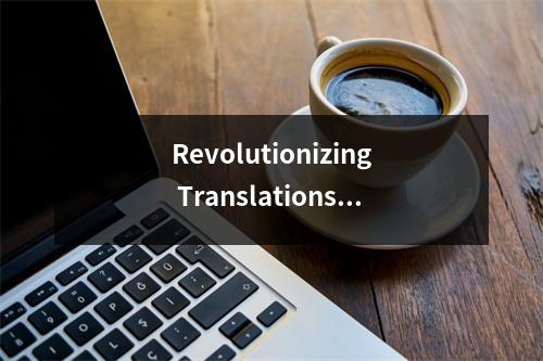 Revolutionizing Translations with Online Chinese to English Translation Services