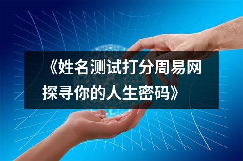 《姓名测试打分周易网探寻你的人生密码》