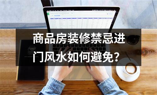 商品房装修禁忌进门风水如何避免？