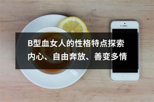 B型血女人的性格特点探索内心、自由奔放、善变多情