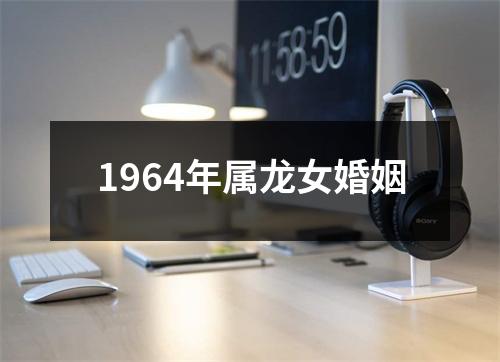 1964年属龙女婚姻