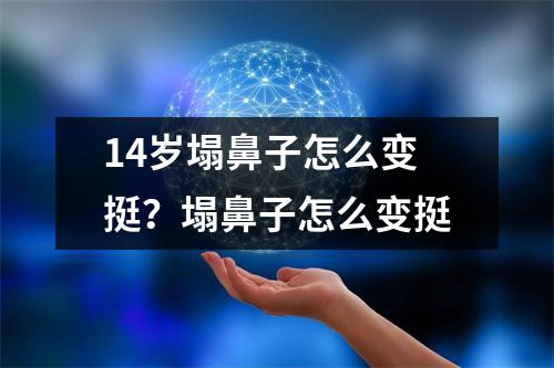 14岁塌鼻子怎么变挺？塌鼻子怎么变挺