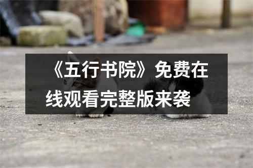 《五行书院》免费在线观看完整版来袭
