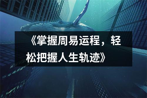 《掌握周易运程，轻松把握人生轨迹》