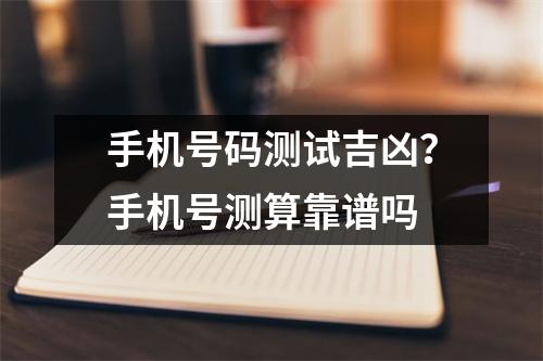 手机号码测试吉凶？手机号测算靠谱吗