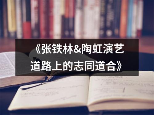 《张铁林&陶虹演艺道路上的志同道合》